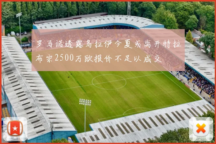 罗马诺透露乌拉伊今夏或离开特拉布宗2500万欧报价不足以成交