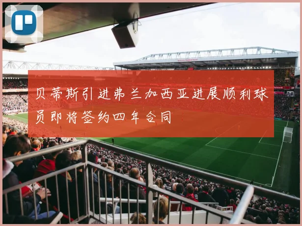 贝蒂斯引进弗兰加西亚进展顺利球员即将签约四年合同