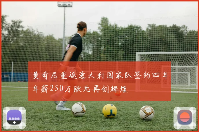 曼奇尼重返意大利国家队签约四年年薪250万欧元再创辉煌
